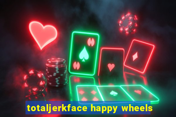 totaljerkface happy wheels